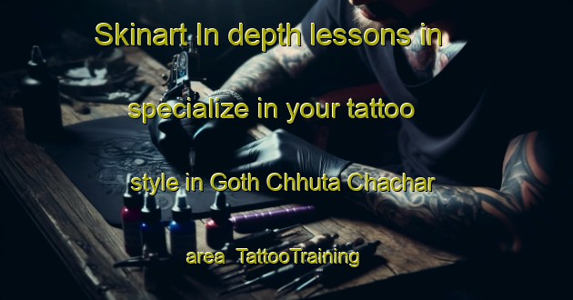 Skinart In-depth lessons in specialize in your tattoo style in Goth Chhuta Chachar area | TattooTraining | TattooClasses | SkinartTraining-Pakistan