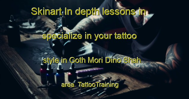 Skinart In-depth lessons in specialize in your tattoo style in Goth Mori Dino Shah area | TattooTraining | TattooClasses | SkinartTraining-Pakistan