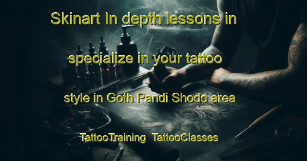 Skinart In-depth lessons in specialize in your tattoo style in Goth Pandi Shodo area | TattooTraining | TattooClasses | SkinartTraining-Pakistan