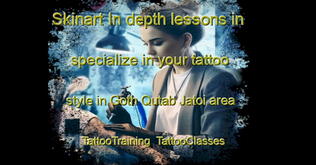 Skinart In-depth lessons in specialize in your tattoo style in Goth Qutab Jatoi area | TattooTraining | TattooClasses | SkinartTraining-Pakistan