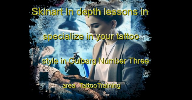 Skinart In-depth lessons in specialize in your tattoo style in Gulbarg Number Three area | TattooTraining | TattooClasses | SkinartTraining-Pakistan
