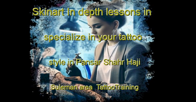 Skinart In-depth lessons in specialize in your tattoo style in Pansar Shahr Haji Suleman area | TattooTraining | TattooClasses | SkinartTraining-Pakistan
