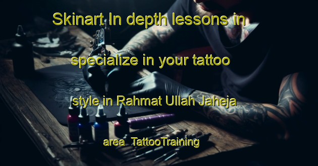 Skinart In-depth lessons in specialize in your tattoo style in Rahmat Ullah Jaheja area | TattooTraining | TattooClasses | SkinartTraining-Pakistan