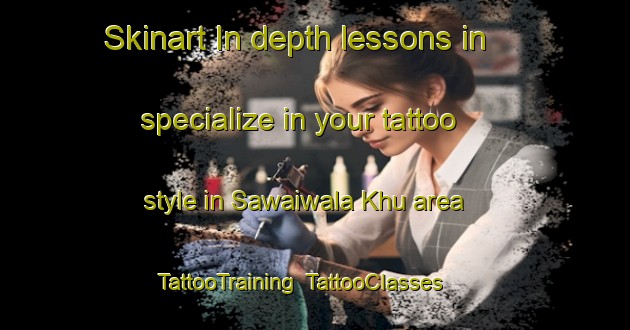Skinart In-depth lessons in specialize in your tattoo style in Sawaiwala Khu area | TattooTraining | TattooClasses | SkinartTraining-Pakistan