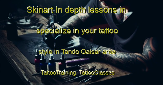 Skinart In-depth lessons in specialize in your tattoo style in Tando Qaisar area | TattooTraining | TattooClasses | SkinartTraining-Pakistan