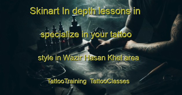 Skinart In-depth lessons in specialize in your tattoo style in Wazir Hasan Khel area | TattooTraining | TattooClasses | SkinartTraining-Pakistan