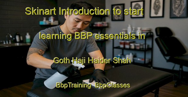 Skinart Introduction to start learning BBP essentials in Goth Haji Haider Shah | BbpTraining | BbpClasses | SkinartTraining-Pakistan