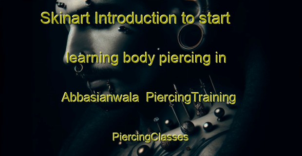 Skinart Introduction to start learning body piercing in Abbasianwala | #PiercingTraining #PiercingClasses #SkinartTraining-Pakistan