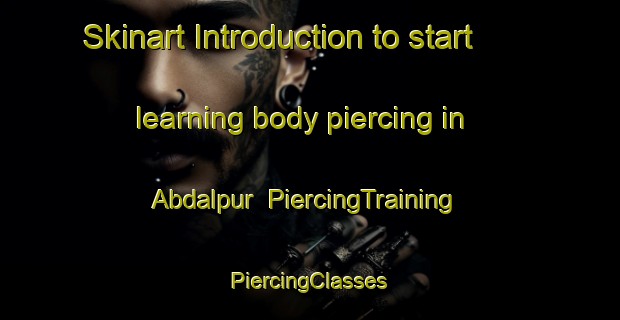 Skinart Introduction to start learning body piercing in Abdalpur | #PiercingTraining #PiercingClasses #SkinartTraining-Pakistan