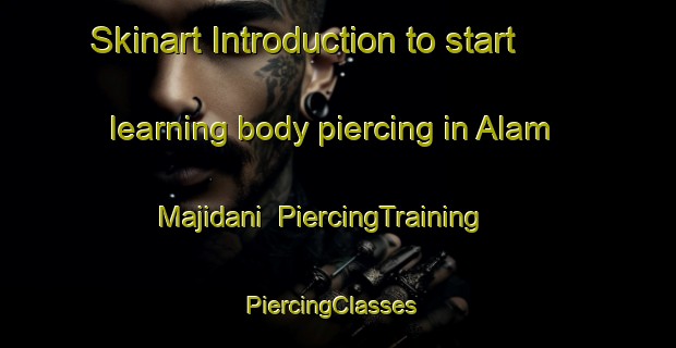 Skinart Introduction to start learning body piercing in Alam Majidani | PiercingTraining | PiercingClasses | SkinartTraining-Pakistan
