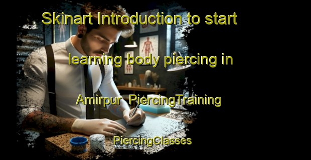 Skinart Introduction to start learning body piercing in Amirpur | PiercingTraining | PiercingClasses | SkinartTraining-Pakistan