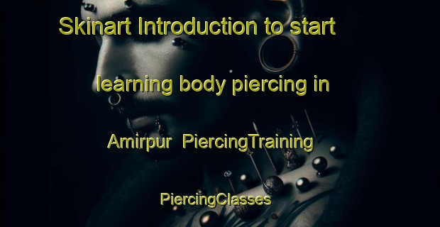 Skinart Introduction to start learning body piercing in Amirpur | PiercingTraining | PiercingClasses | SkinartTraining-Pakistan