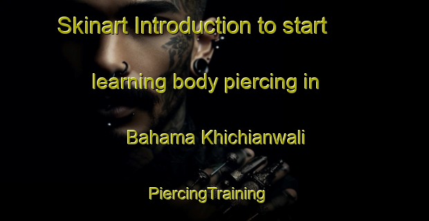 Skinart Introduction to start learning body piercing in Bahama Khichianwali | PiercingTraining | PiercingClasses | SkinartTraining-Pakistan