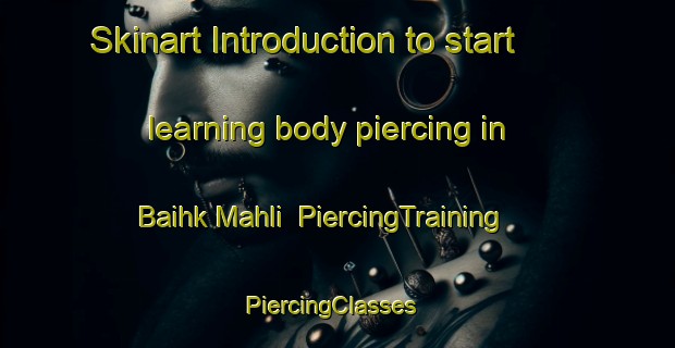 Skinart Introduction to start learning body piercing in Baihk Mahli | PiercingTraining | PiercingClasses | SkinartTraining-Pakistan