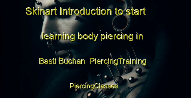 Skinart Introduction to start learning body piercing in Basti Buchan | PiercingTraining | PiercingClasses | SkinartTraining-Pakistan