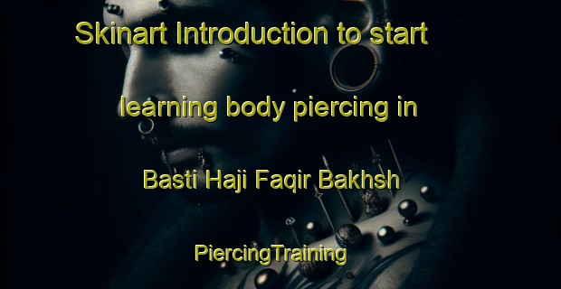 Skinart Introduction to start learning body piercing in Basti Haji Faqir Bakhsh | PiercingTraining | PiercingClasses | SkinartTraining-Pakistan