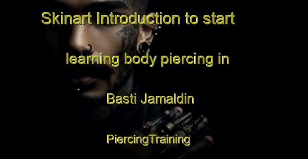 Skinart Introduction to start learning body piercing in Basti Jamaldin | PiercingTraining | PiercingClasses | SkinartTraining-Pakistan
