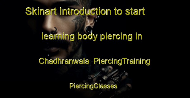 Skinart Introduction to start learning body piercing in Chadhranwala | PiercingTraining | PiercingClasses | SkinartTraining-Pakistan