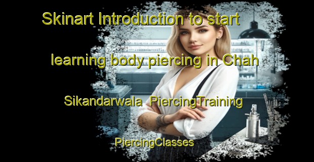 Skinart Introduction to start learning body piercing in Chah Sikandarwala | PiercingTraining | PiercingClasses | SkinartTraining-Pakistan