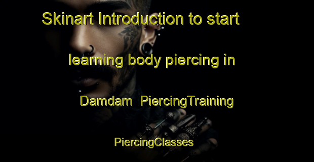 Skinart Introduction to start learning body piercing in Damdam | PiercingTraining | PiercingClasses | SkinartTraining-Pakistan