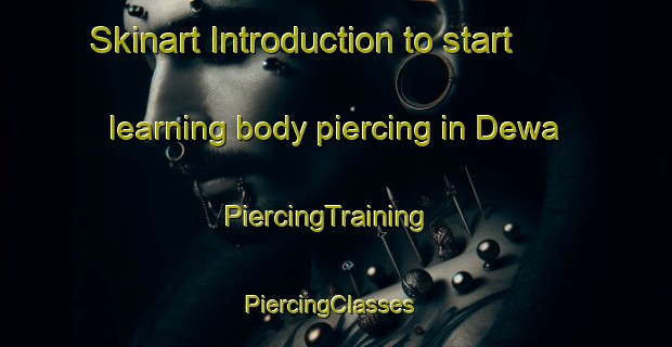 Skinart Introduction to start learning body piercing in Dewa | PiercingTraining | PiercingClasses | SkinartTraining-Pakistan