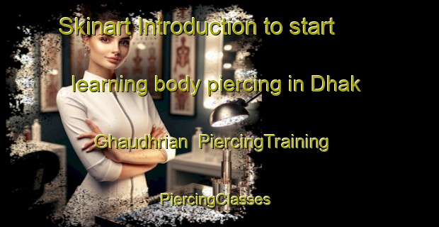Skinart Introduction to start learning body piercing in Dhak Ghaudhrian | PiercingTraining | PiercingClasses | SkinartTraining-Pakistan