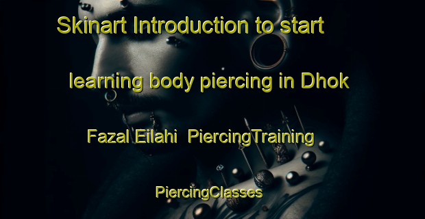 Skinart Introduction to start learning body piercing in Dhok Fazal Eilahi | PiercingTraining | PiercingClasses | SkinartTraining-Pakistan
