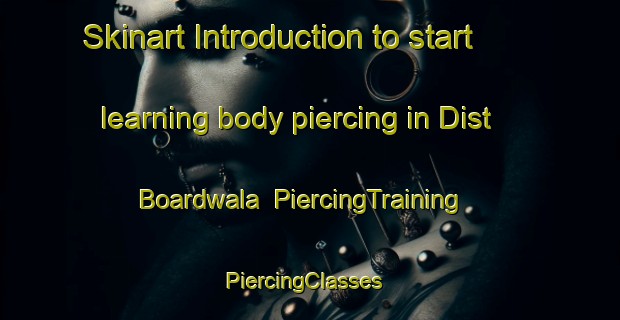 Skinart Introduction to start learning body piercing in Dist Boardwala | PiercingTraining | PiercingClasses | SkinartTraining-Pakistan
