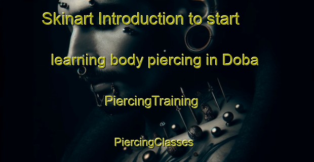 Skinart Introduction to start learning body piercing in Doba | PiercingTraining | PiercingClasses | SkinartTraining-Pakistan