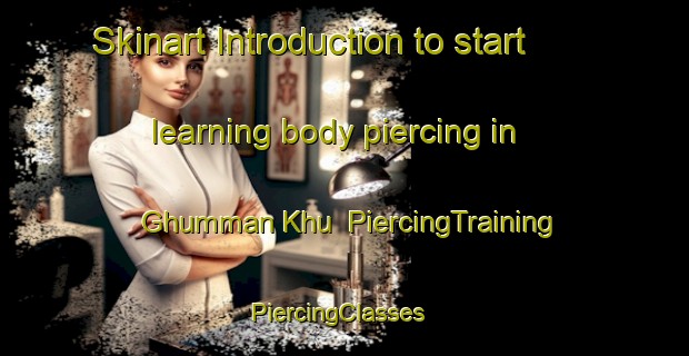 Skinart Introduction to start learning body piercing in Ghumman Khu | PiercingTraining | PiercingClasses | SkinartTraining-Pakistan