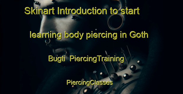 Skinart Introduction to start learning body piercing in Goth Bugti | PiercingTraining | PiercingClasses | SkinartTraining-Pakistan