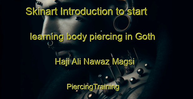 Skinart Introduction to start learning body piercing in Goth Haji Ali Nawaz Magsi | PiercingTraining | PiercingClasses | SkinartTraining-Pakistan