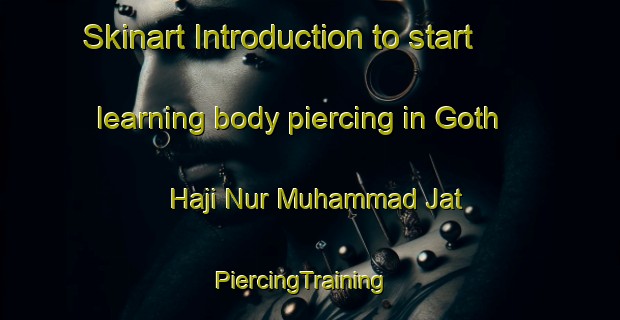Skinart Introduction to start learning body piercing in Goth Haji Nur Muhammad Jat | PiercingTraining | PiercingClasses | SkinartTraining-Pakistan