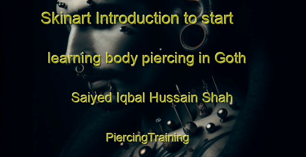 Skinart Introduction to start learning body piercing in Goth Saiyed Iqbal Hussain Shah | PiercingTraining | PiercingClasses | SkinartTraining-Pakistan