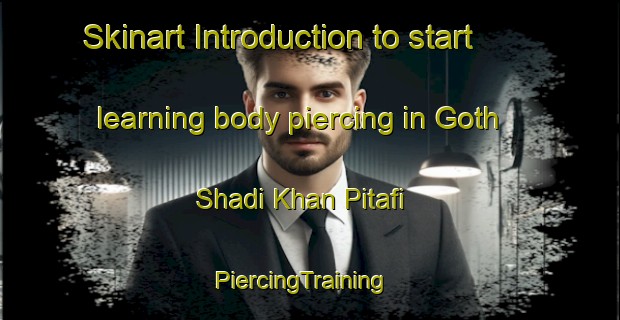 Skinart Introduction to start learning body piercing in Goth Shadi Khan Pitafi | PiercingTraining | PiercingClasses | SkinartTraining-Pakistan
