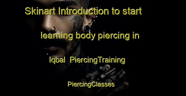 Skinart Introduction to start learning body piercing in Iqbal | PiercingTraining | PiercingClasses | SkinartTraining-Pakistan
