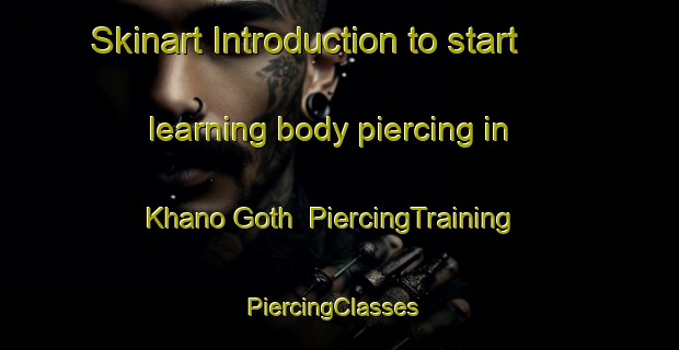 Skinart Introduction to start learning body piercing in Khano Goth | PiercingTraining | PiercingClasses | SkinartTraining-Pakistan
