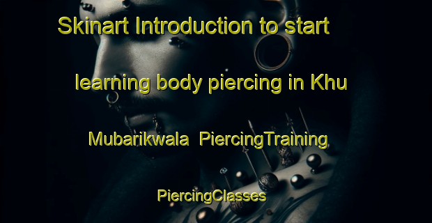 Skinart Introduction to start learning body piercing in Khu Mubarikwala | PiercingTraining | PiercingClasses | SkinartTraining-Pakistan