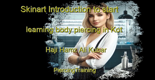 Skinart Introduction to start learning body piercing in Kot Haji Hamz Ali Kubar | PiercingTraining | PiercingClasses | SkinartTraining-Pakistan