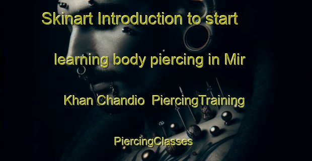 Skinart Introduction to start learning body piercing in Mir Khan Chandio | PiercingTraining | PiercingClasses | SkinartTraining-Pakistan