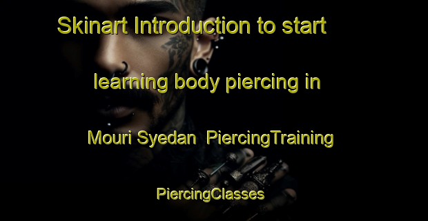 Skinart Introduction to start learning body piercing in Mouri Syedan | PiercingTraining | PiercingClasses | SkinartTraining-Pakistan