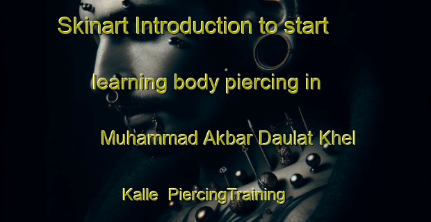 Skinart Introduction to start learning body piercing in Muhammad Akbar Daulat Khel Kalle | PiercingTraining | PiercingClasses | SkinartTraining-Pakistan