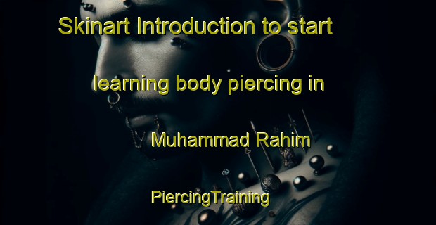 Skinart Introduction to start learning body piercing in Muhammad Rahim | PiercingTraining | PiercingClasses | SkinartTraining-Pakistan