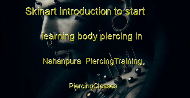 Skinart Introduction to start learning body piercing in Nahanpura | PiercingTraining | PiercingClasses | SkinartTraining-Pakistan