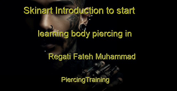 Skinart Introduction to start learning body piercing in Regati Fateh Muhammad | PiercingTraining | PiercingClasses | SkinartTraining-Pakistan