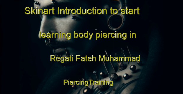 Skinart Introduction to start learning body piercing in Regati Fateh Muhammad | PiercingTraining | PiercingClasses | SkinartTraining-Pakistan