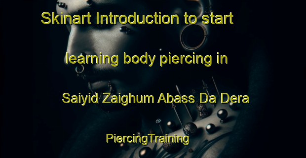 Skinart Introduction to start learning body piercing in Saiyid Zaighum Abass Da Dera | PiercingTraining | PiercingClasses | SkinartTraining-Pakistan