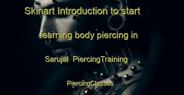 Skinart Introduction to start learning body piercing in Sarujal | PiercingTraining | PiercingClasses | SkinartTraining-Pakistan
