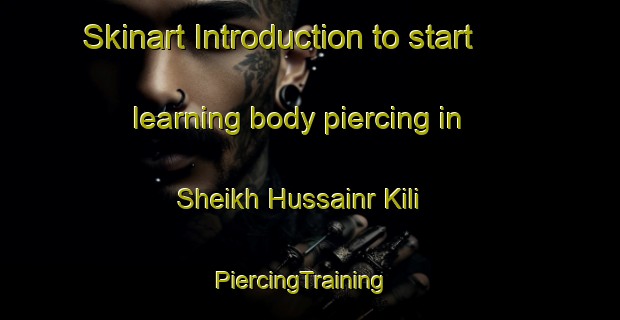 Skinart Introduction to start learning body piercing in Sheikh Hussainr Kili | PiercingTraining | PiercingClasses | SkinartTraining-Pakistan