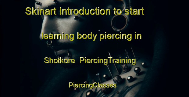 Skinart Introduction to start learning body piercing in Shotkore | PiercingTraining | PiercingClasses | SkinartTraining-Pakistan